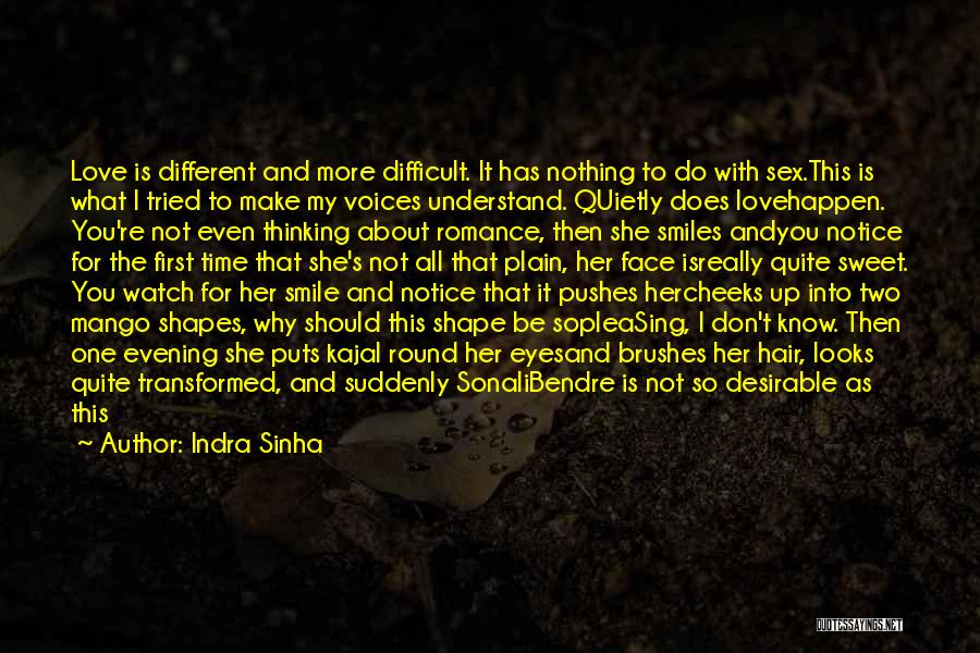 Indra Sinha Quotes: Love Is Different And More Difficult. It Has Nothing To Do With Sex.this Is What I Tried To Make My