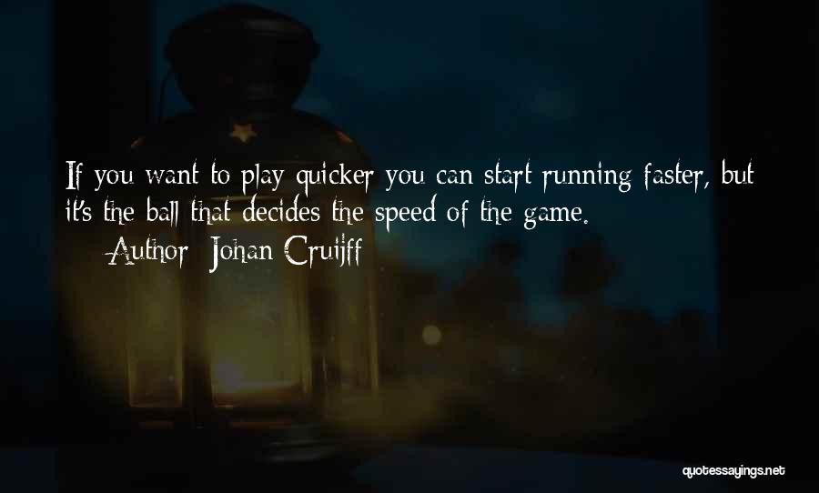 Johan Cruijff Quotes: If You Want To Play Quicker You Can Start Running Faster, But It's The Ball That Decides The Speed Of