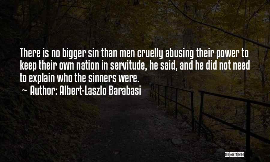 Albert-Laszlo Barabasi Quotes: There Is No Bigger Sin Than Men Cruelly Abusing Their Power To Keep Their Own Nation In Servitude, He Said,