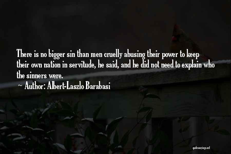 Albert-Laszlo Barabasi Quotes: There Is No Bigger Sin Than Men Cruelly Abusing Their Power To Keep Their Own Nation In Servitude, He Said,