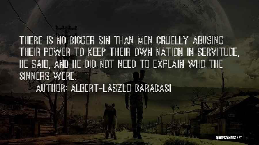 Albert-Laszlo Barabasi Quotes: There Is No Bigger Sin Than Men Cruelly Abusing Their Power To Keep Their Own Nation In Servitude, He Said,