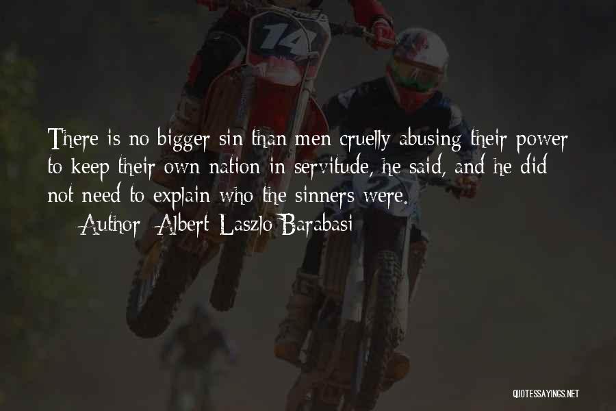 Albert-Laszlo Barabasi Quotes: There Is No Bigger Sin Than Men Cruelly Abusing Their Power To Keep Their Own Nation In Servitude, He Said,