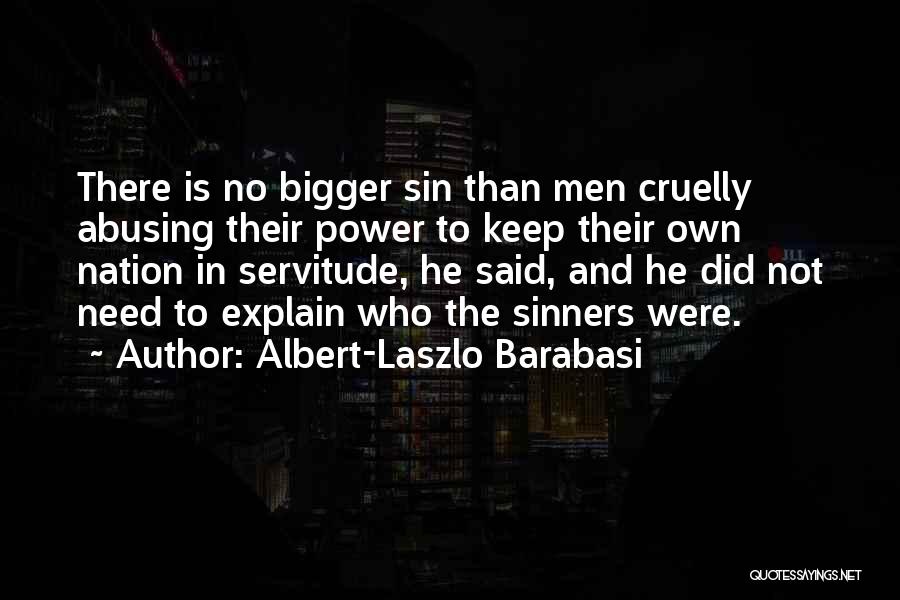 Albert-Laszlo Barabasi Quotes: There Is No Bigger Sin Than Men Cruelly Abusing Their Power To Keep Their Own Nation In Servitude, He Said,