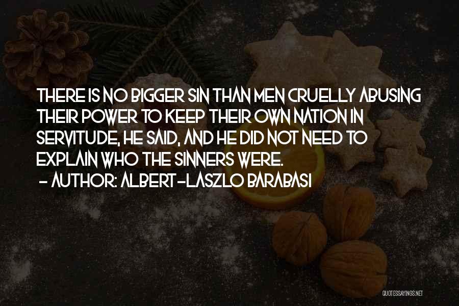 Albert-Laszlo Barabasi Quotes: There Is No Bigger Sin Than Men Cruelly Abusing Their Power To Keep Their Own Nation In Servitude, He Said,