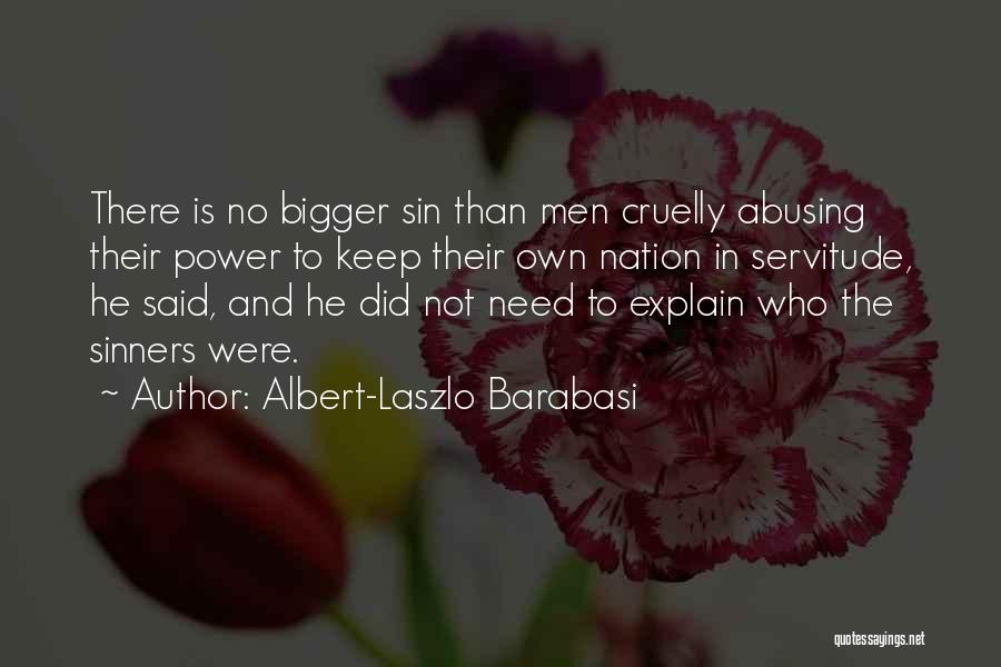 Albert-Laszlo Barabasi Quotes: There Is No Bigger Sin Than Men Cruelly Abusing Their Power To Keep Their Own Nation In Servitude, He Said,
