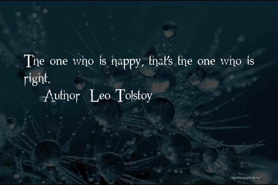 Leo Tolstoy Quotes: The One Who Is Happy, That's The One Who Is Right.