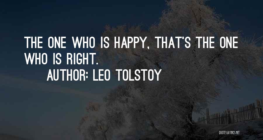 Leo Tolstoy Quotes: The One Who Is Happy, That's The One Who Is Right.