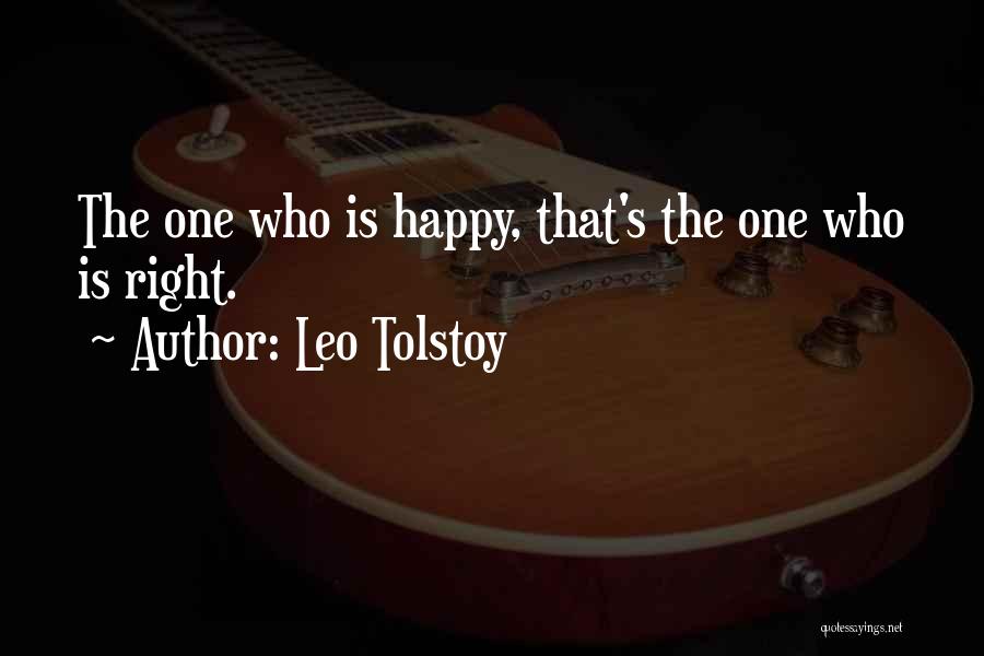 Leo Tolstoy Quotes: The One Who Is Happy, That's The One Who Is Right.