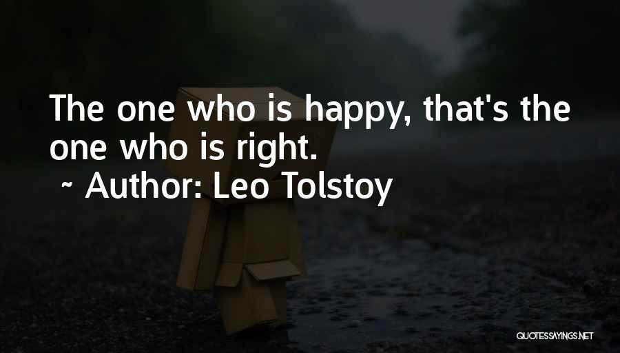 Leo Tolstoy Quotes: The One Who Is Happy, That's The One Who Is Right.