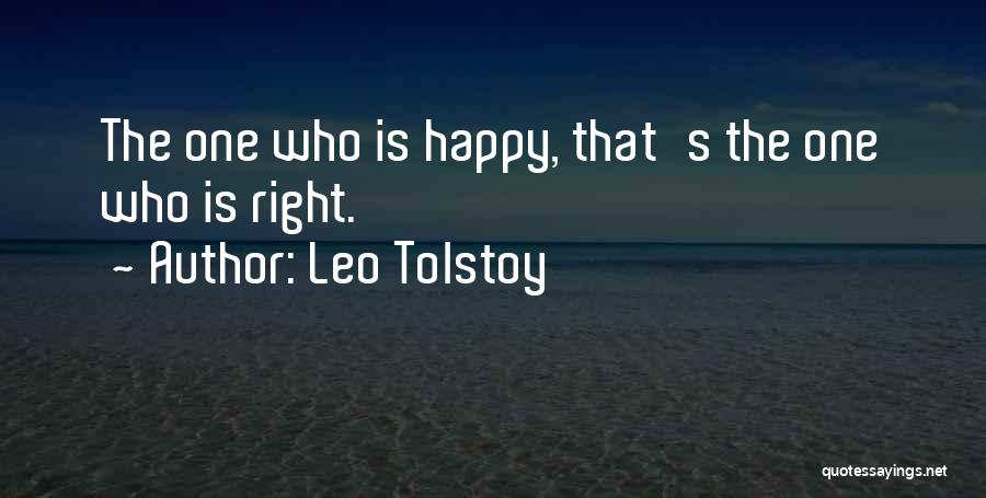 Leo Tolstoy Quotes: The One Who Is Happy, That's The One Who Is Right.
