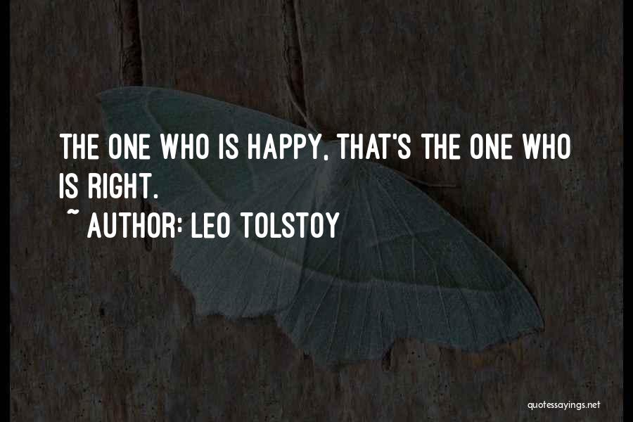 Leo Tolstoy Quotes: The One Who Is Happy, That's The One Who Is Right.