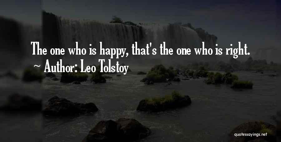 Leo Tolstoy Quotes: The One Who Is Happy, That's The One Who Is Right.