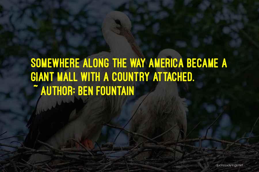 Ben Fountain Quotes: Somewhere Along The Way America Became A Giant Mall With A Country Attached.