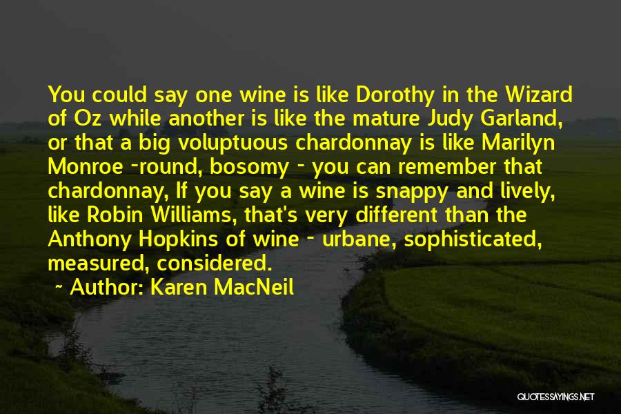 Karen MacNeil Quotes: You Could Say One Wine Is Like Dorothy In The Wizard Of Oz While Another Is Like The Mature Judy