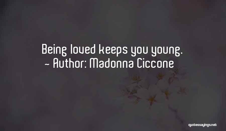 Madonna Ciccone Quotes: Being Loved Keeps You Young.