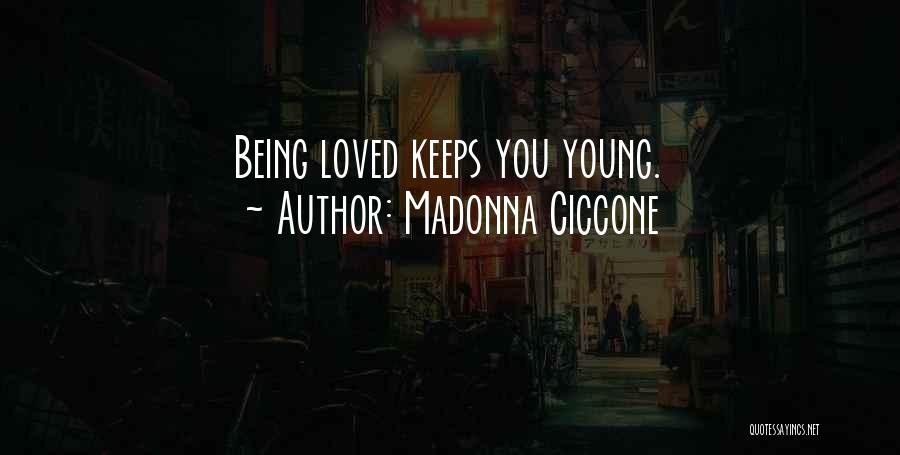 Madonna Ciccone Quotes: Being Loved Keeps You Young.