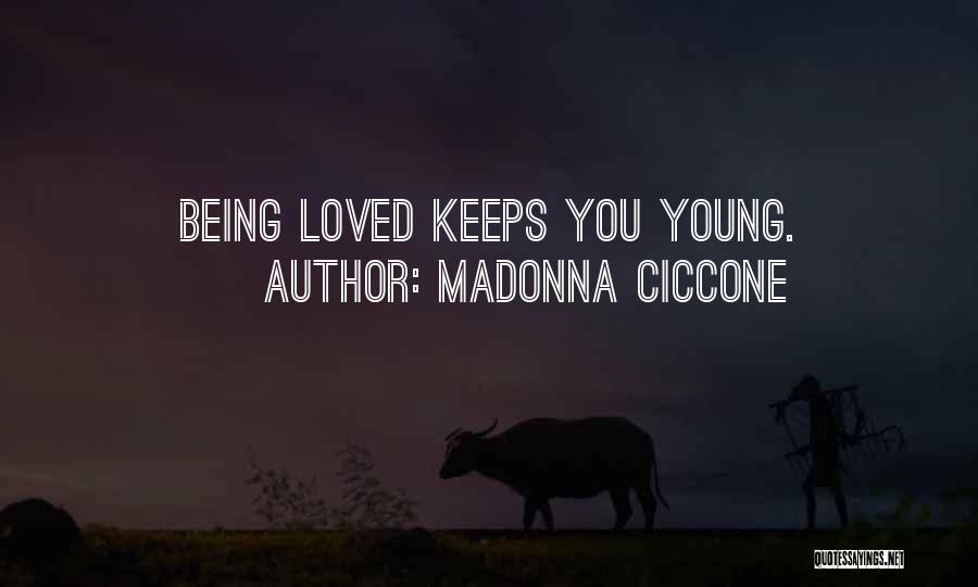 Madonna Ciccone Quotes: Being Loved Keeps You Young.