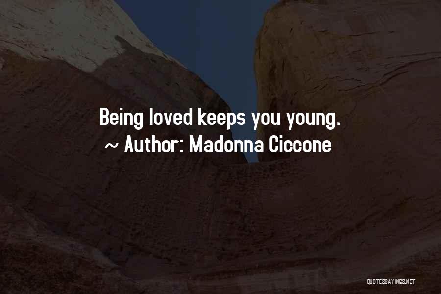 Madonna Ciccone Quotes: Being Loved Keeps You Young.