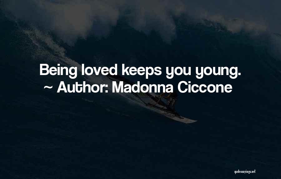 Madonna Ciccone Quotes: Being Loved Keeps You Young.