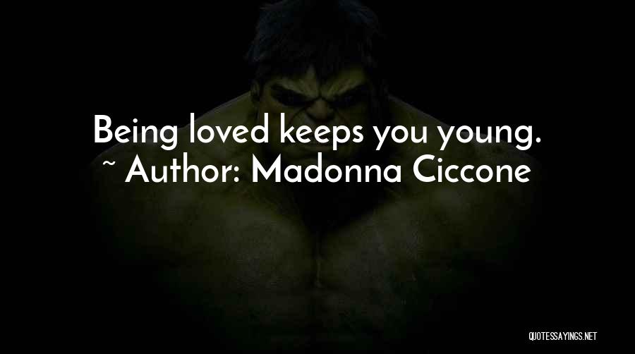 Madonna Ciccone Quotes: Being Loved Keeps You Young.