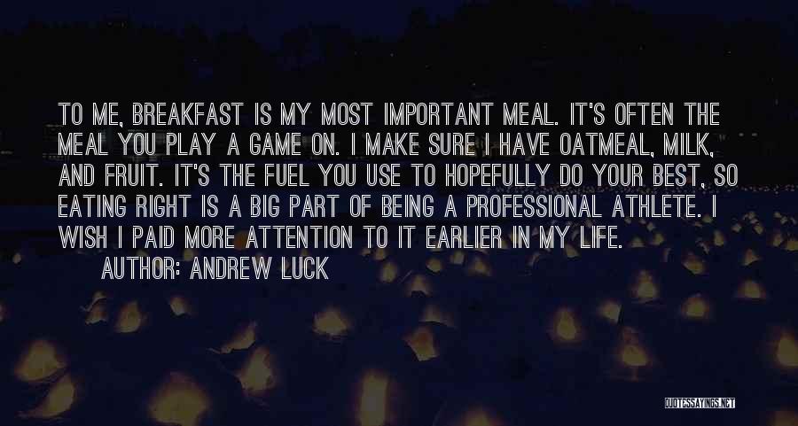 Andrew Luck Quotes: To Me, Breakfast Is My Most Important Meal. It's Often The Meal You Play A Game On. I Make Sure