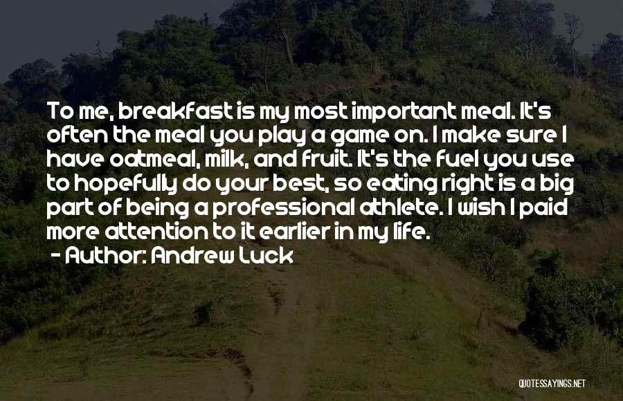 Andrew Luck Quotes: To Me, Breakfast Is My Most Important Meal. It's Often The Meal You Play A Game On. I Make Sure