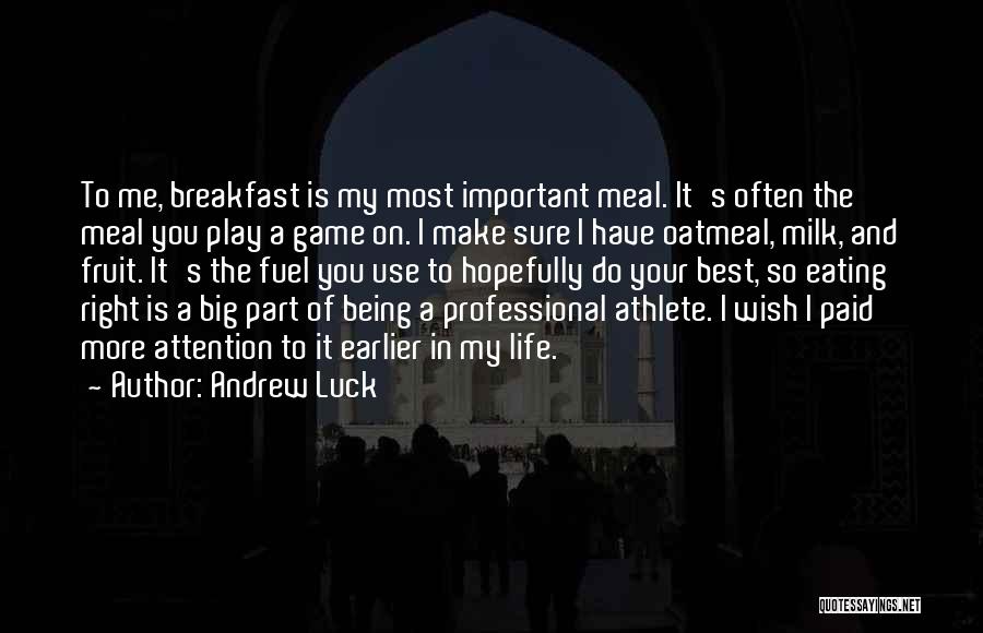 Andrew Luck Quotes: To Me, Breakfast Is My Most Important Meal. It's Often The Meal You Play A Game On. I Make Sure