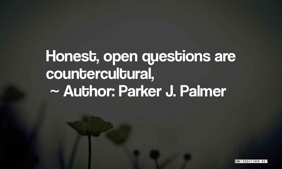 Parker J. Palmer Quotes: Honest, Open Questions Are Countercultural,