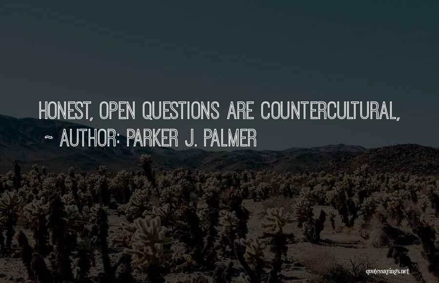 Parker J. Palmer Quotes: Honest, Open Questions Are Countercultural,