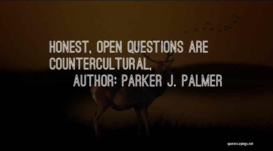 Parker J. Palmer Quotes: Honest, Open Questions Are Countercultural,