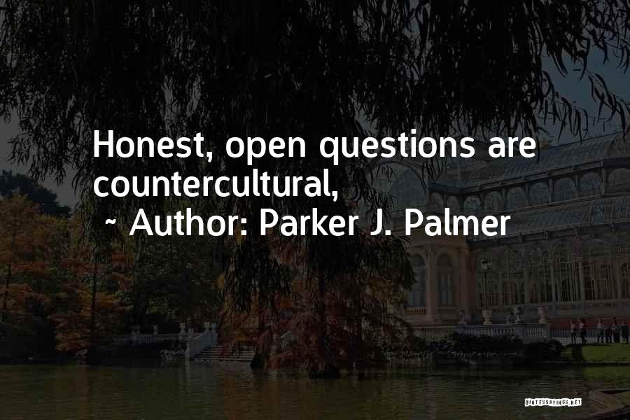 Parker J. Palmer Quotes: Honest, Open Questions Are Countercultural,