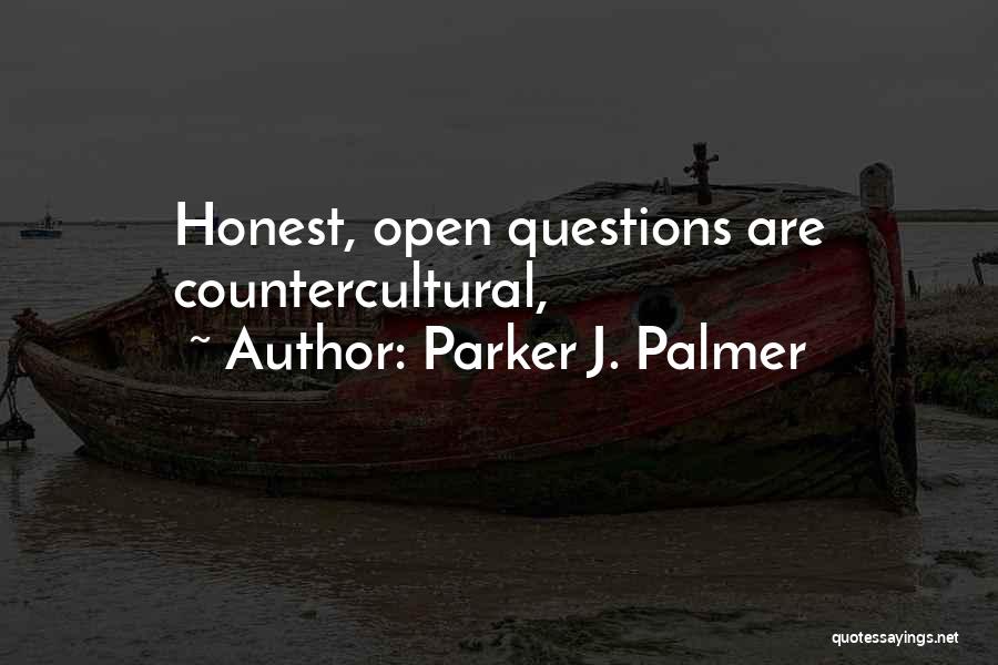 Parker J. Palmer Quotes: Honest, Open Questions Are Countercultural,