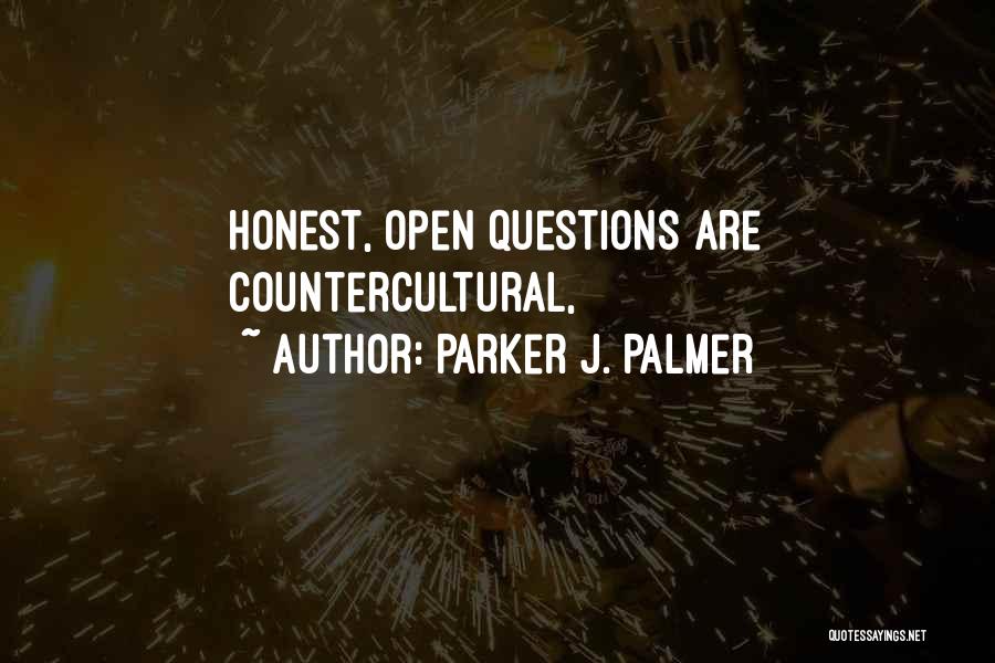Parker J. Palmer Quotes: Honest, Open Questions Are Countercultural,