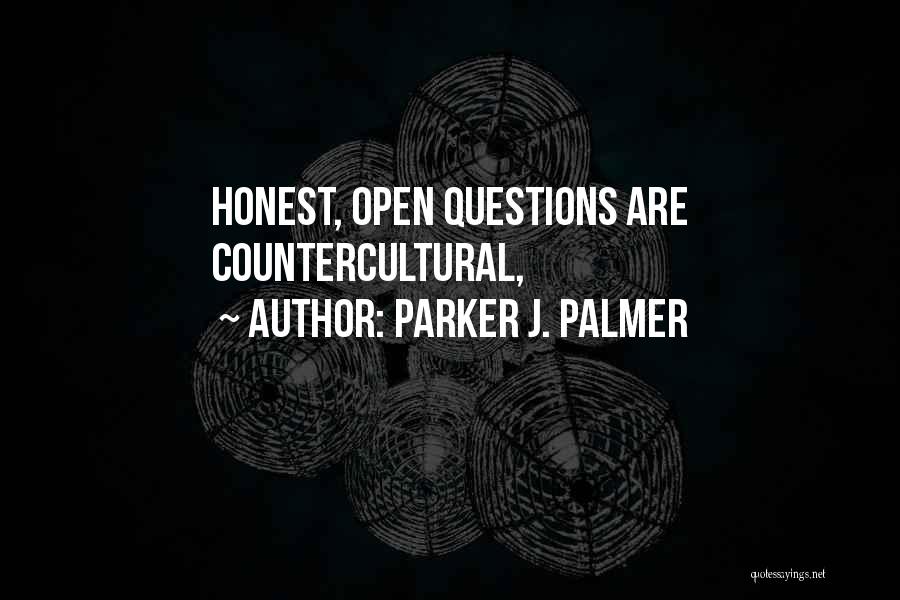 Parker J. Palmer Quotes: Honest, Open Questions Are Countercultural,