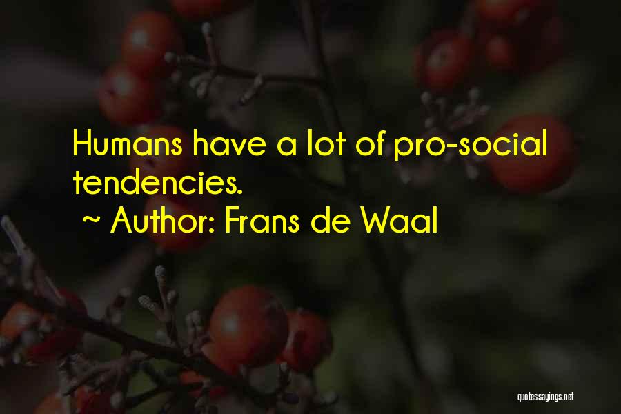 Frans De Waal Quotes: Humans Have A Lot Of Pro-social Tendencies.