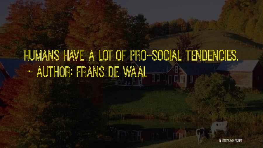Frans De Waal Quotes: Humans Have A Lot Of Pro-social Tendencies.