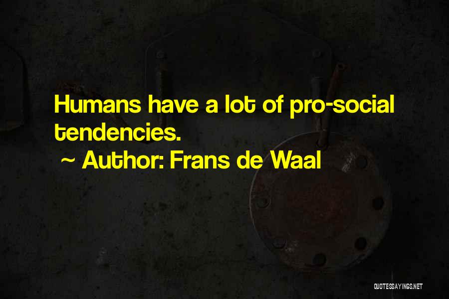 Frans De Waal Quotes: Humans Have A Lot Of Pro-social Tendencies.