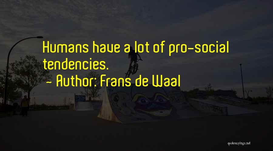 Frans De Waal Quotes: Humans Have A Lot Of Pro-social Tendencies.