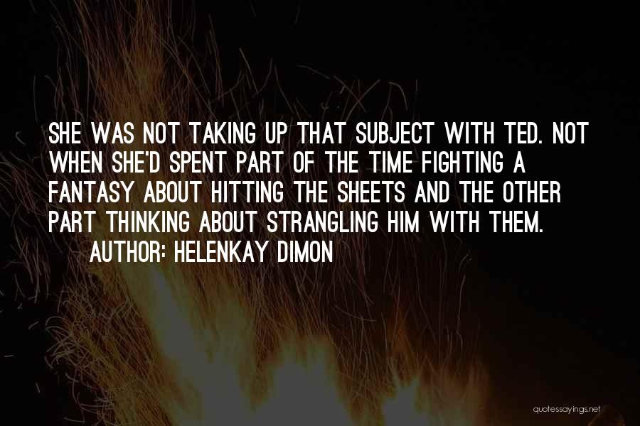 HelenKay Dimon Quotes: She Was Not Taking Up That Subject With Ted. Not When She'd Spent Part Of The Time Fighting A Fantasy