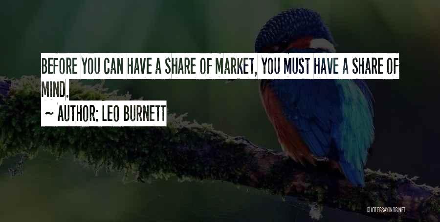 Leo Burnett Quotes: Before You Can Have A Share Of Market, You Must Have A Share Of Mind.