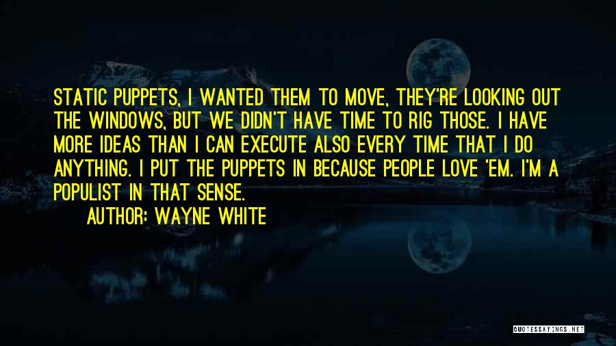 Wayne White Quotes: Static Puppets, I Wanted Them To Move, They're Looking Out The Windows, But We Didn't Have Time To Rig Those.