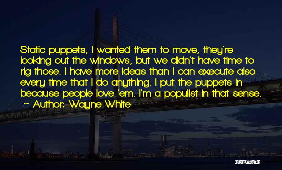 Wayne White Quotes: Static Puppets, I Wanted Them To Move, They're Looking Out The Windows, But We Didn't Have Time To Rig Those.