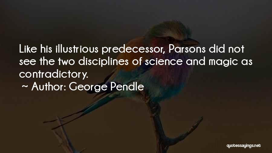 George Pendle Quotes: Like His Illustrious Predecessor, Parsons Did Not See The Two Disciplines Of Science And Magic As Contradictory.