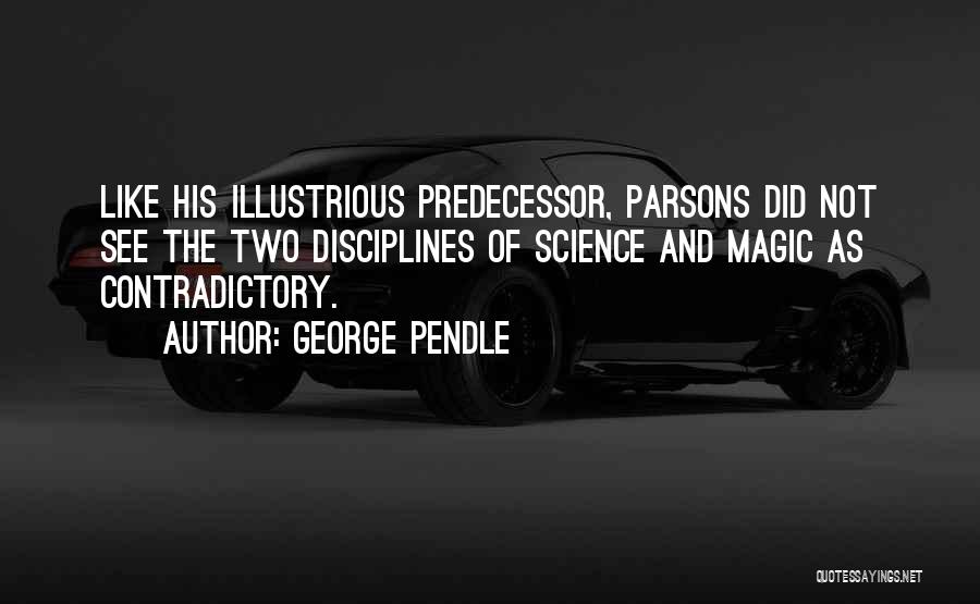 George Pendle Quotes: Like His Illustrious Predecessor, Parsons Did Not See The Two Disciplines Of Science And Magic As Contradictory.