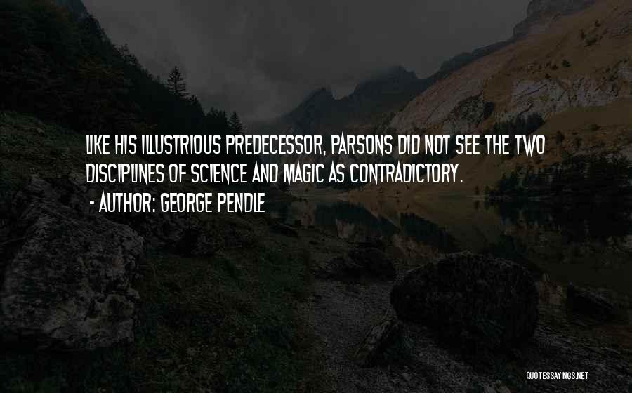 George Pendle Quotes: Like His Illustrious Predecessor, Parsons Did Not See The Two Disciplines Of Science And Magic As Contradictory.