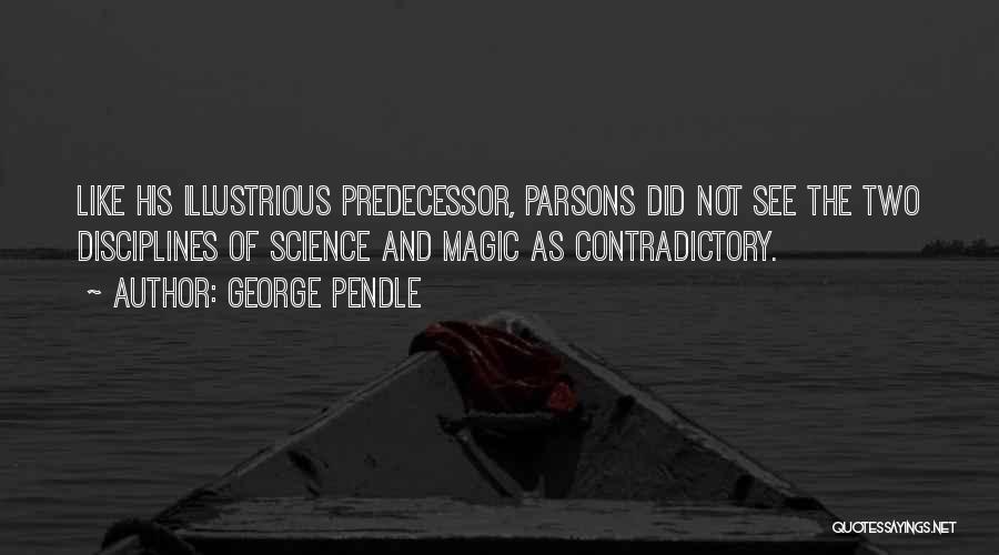 George Pendle Quotes: Like His Illustrious Predecessor, Parsons Did Not See The Two Disciplines Of Science And Magic As Contradictory.