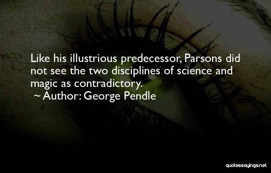 George Pendle Quotes: Like His Illustrious Predecessor, Parsons Did Not See The Two Disciplines Of Science And Magic As Contradictory.