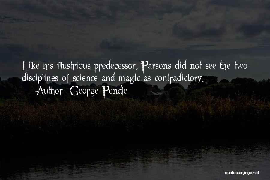 George Pendle Quotes: Like His Illustrious Predecessor, Parsons Did Not See The Two Disciplines Of Science And Magic As Contradictory.