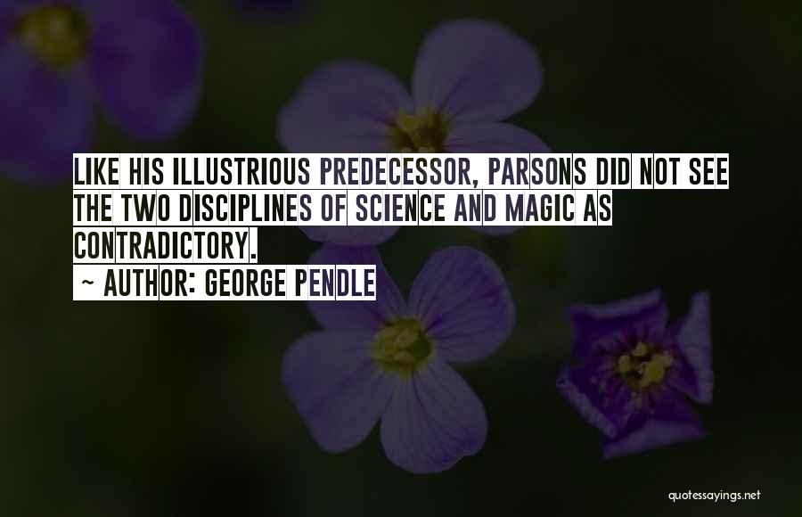 George Pendle Quotes: Like His Illustrious Predecessor, Parsons Did Not See The Two Disciplines Of Science And Magic As Contradictory.