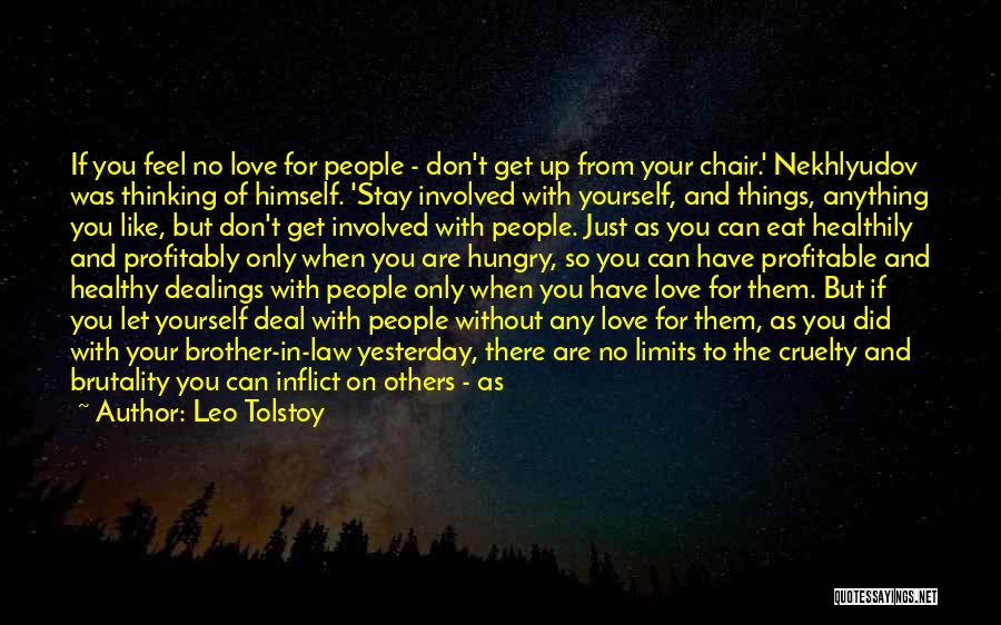 Leo Tolstoy Quotes: If You Feel No Love For People - Don't Get Up From Your Chair.' Nekhlyudov Was Thinking Of Himself. 'stay